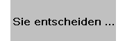 Sie entscheiden ...